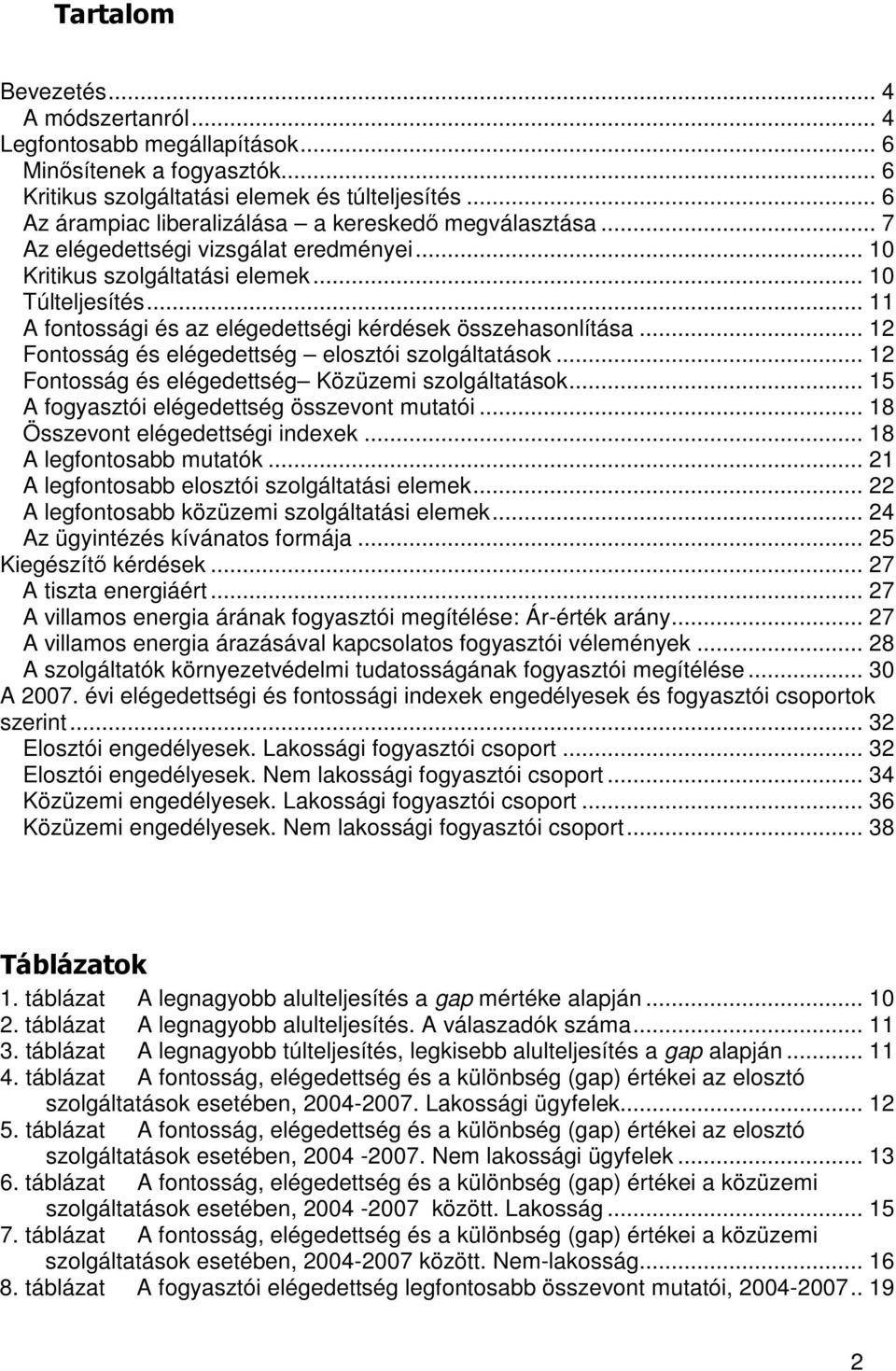 .. 11 A fontossági és az elégedettségi kérdések összehasonlítása... 12 Fontosság és elégedettség elosztói szolgáltatások... 12 Fontosság és elégedettség Közüzemi szolgáltatások.