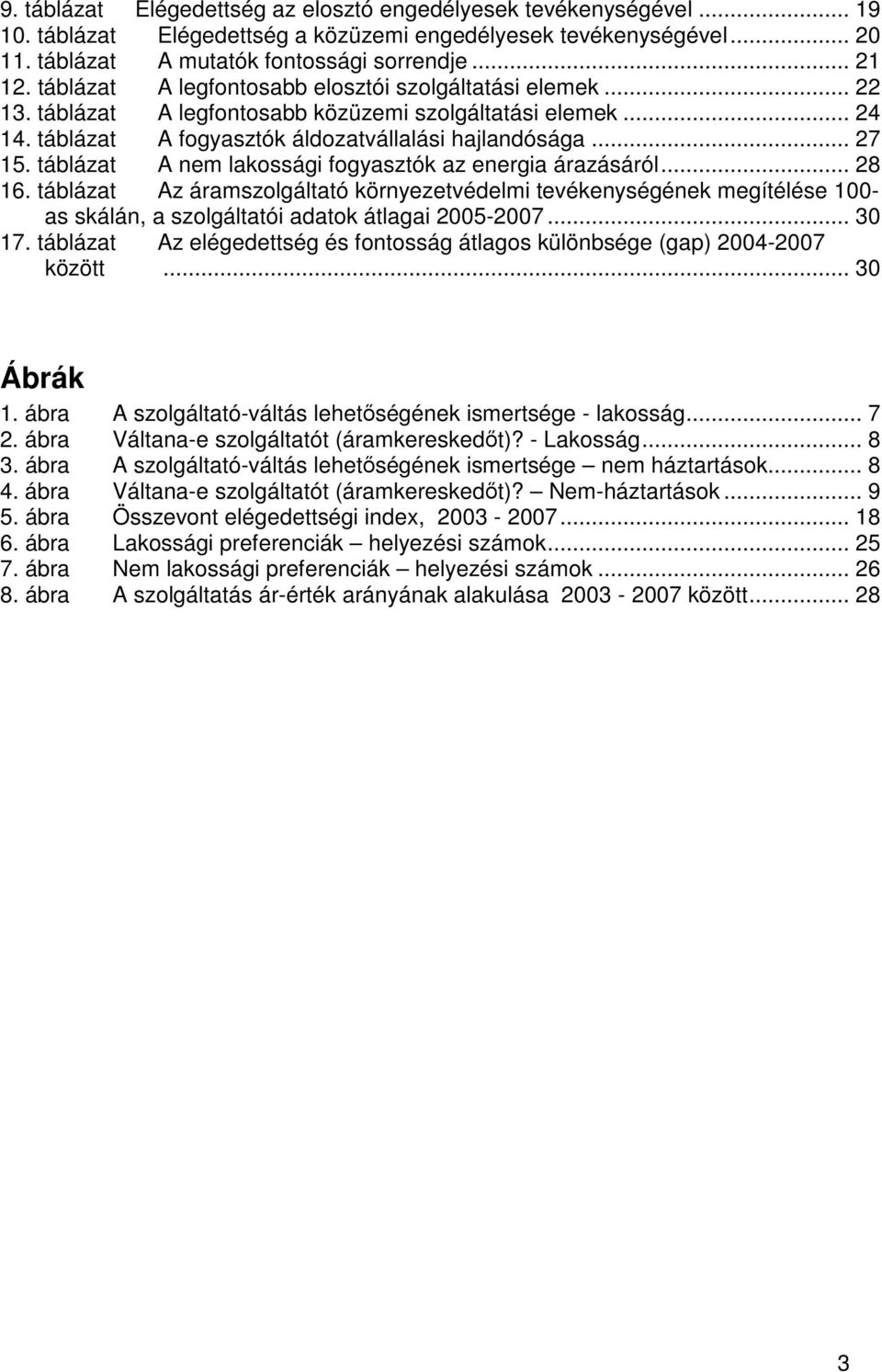 táblázat A nem lakossági fogyasztók az energia árazásáról... 28 16. táblázat Az áramszolgáltató környezetvédelmi tevékenységének megítélése 100- as skálán, a szolgáltatói adatok átlagai 2005-2007.