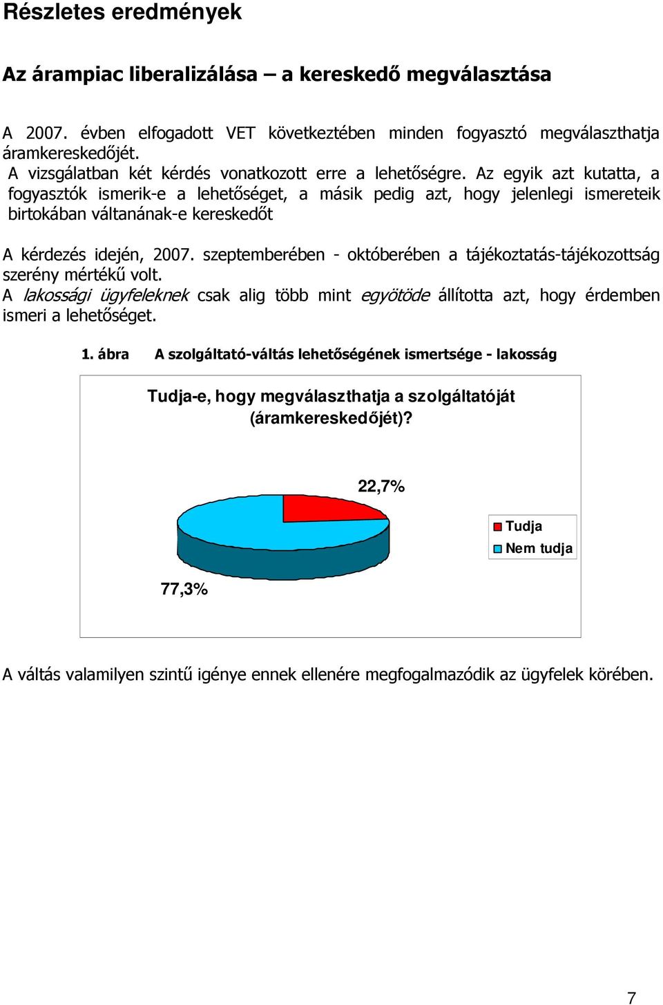 Az egyik azt kutatta, a fogyasztók ismerik-e a lehetıséget, a másik pedig azt, hogy jelenlegi ismereteik birtokában váltanának-e kereskedıt A kérdezés idején, 2007.