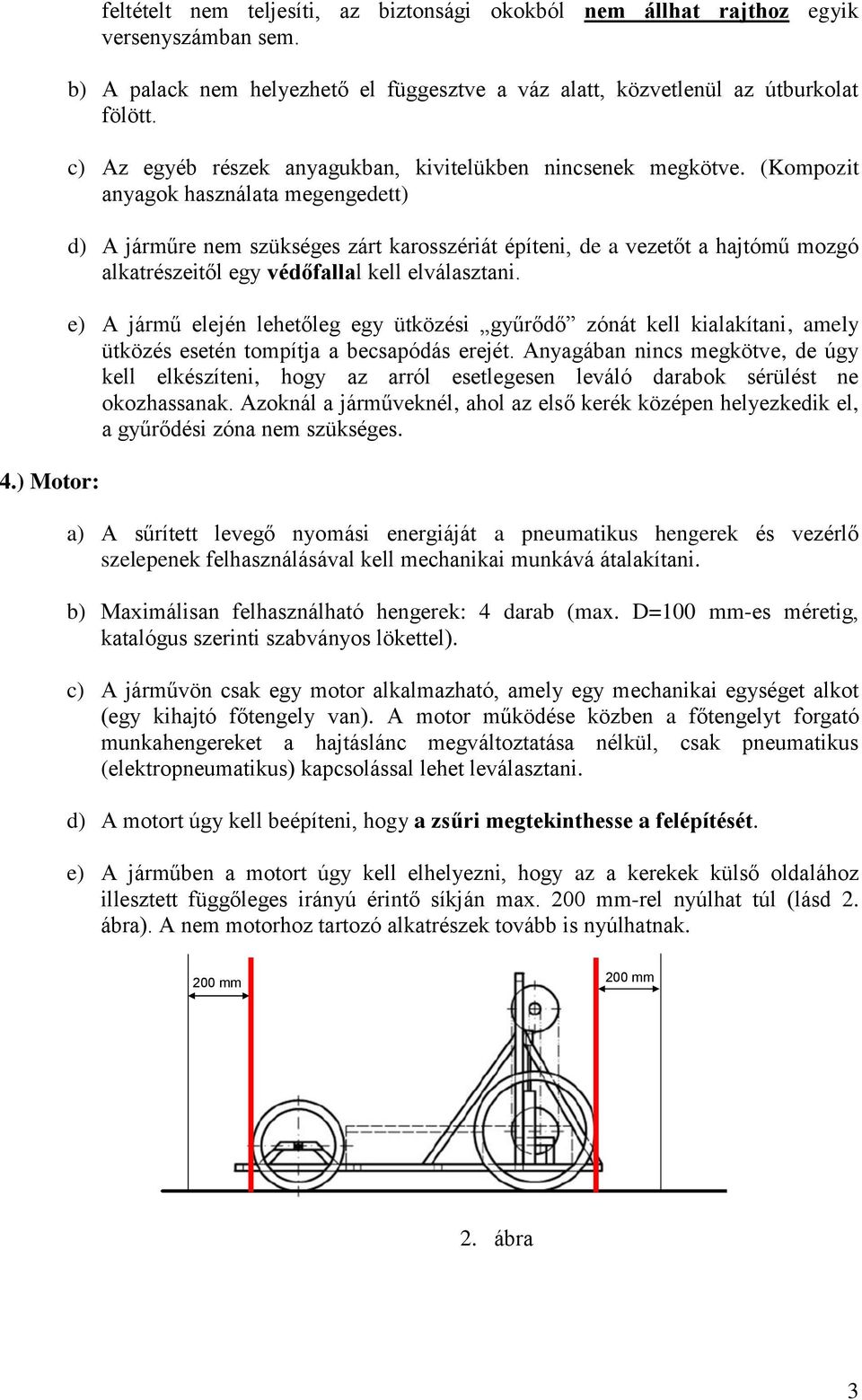 (Kompozit anyagok használata megengedett) d) A járműre nem szükséges zárt karosszériát építeni, de a vezetőt a hajtómű mozgó alkatrészeitől egy védőfallal kell elválasztani.