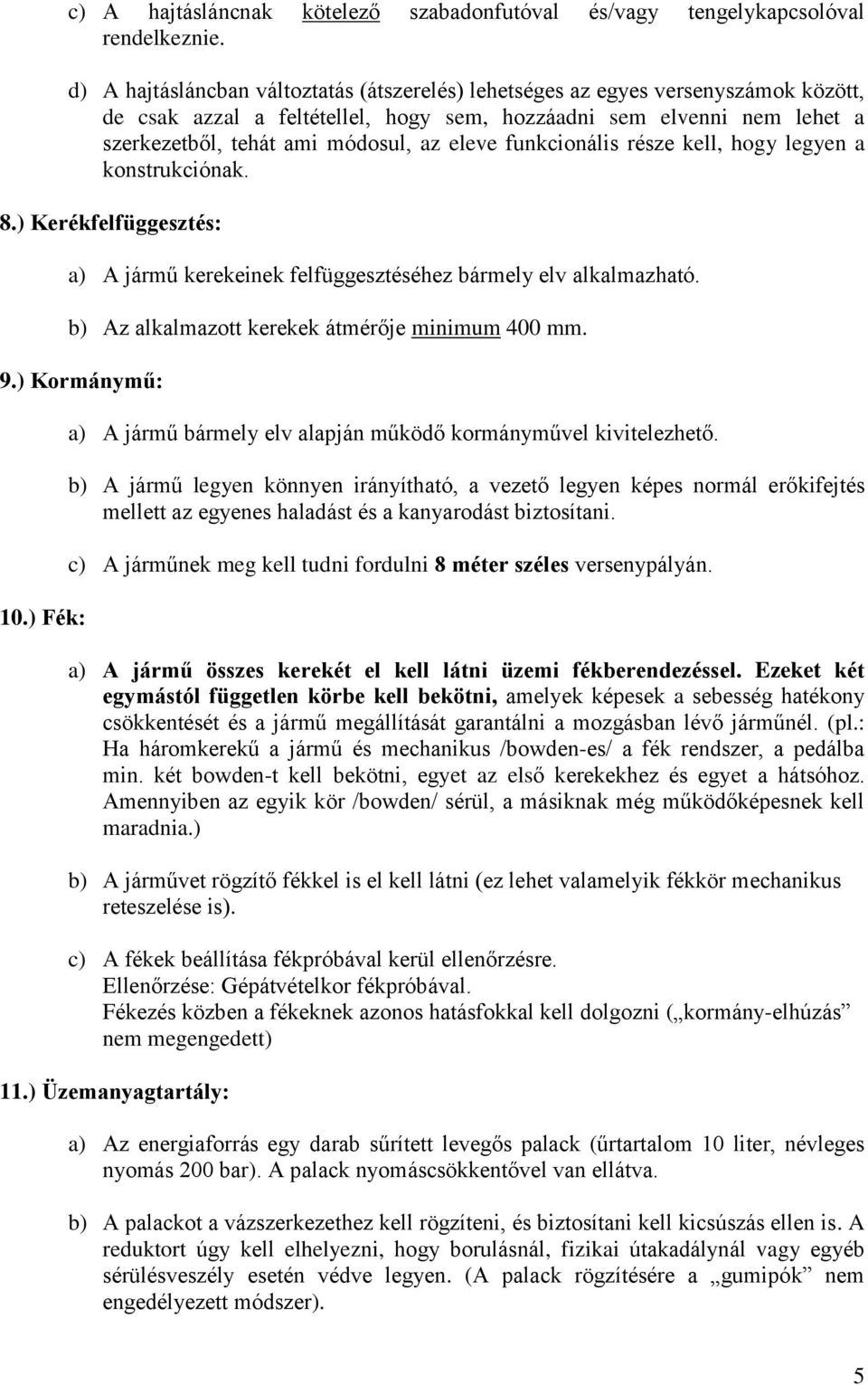 eleve funkcionális része kell, hogy legyen a konstrukciónak. 8.) Kerékfelfüggesztés: a) A jármű kerekeinek felfüggesztéséhez bármely elv alkalmazható.