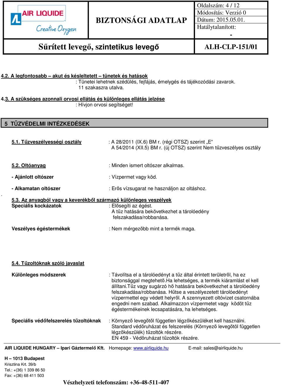 (régi OTSZ) szerint E A 54/2014 (XII.5) BM r. (új OTSZ) szerint Nem tűzveszélyes osztály 5.2. Oltóanyag : Minden ismert oltószer alkalmas. Ajánlott oltószer : Vízpermet vagy köd.