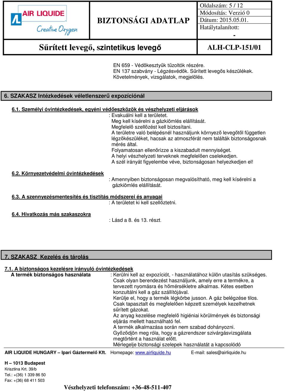 A területre való belépésnél használjunk környező levegőtől független légzőkészüléket, hacsak az atmoszférát nem találták biztonságosnak mérés által. Folyamatosan ellenőrizze a kiszabadult mennyiséget.