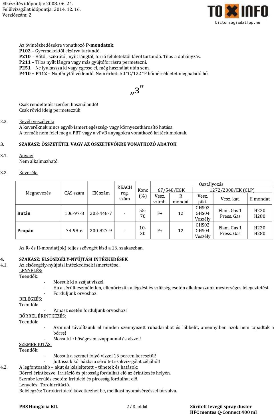 Nem érheti 50 C/122 F hőmérsékletet meghaladó hő. Csak rendeltetésszerűen használandó! Csak rövid ideig permetezzük! з 2.3.