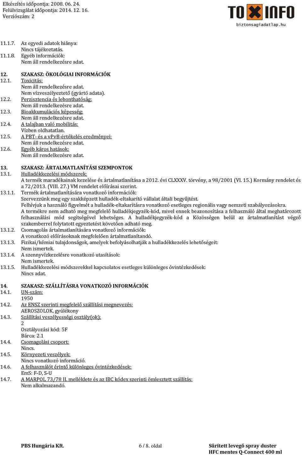 évi CLXXXV. törvény, a 98/2001 (VI. 15.) Kormány rendelet és a 72/2013. (VIII. 27.) VM rendelet előírásai szerint. 13.1.1. Termék ártalmatlanítására vonatkozó információk: Szervezzünk meg egy szakképzett hulladék-eltakarító vállalat általi begyűjtést.