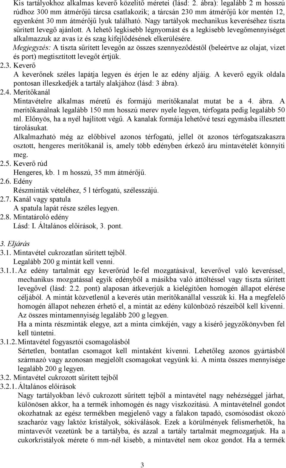 Nagy tartályok mechanikus keveréséhez tiszta sűrített levegő ajánlott. A lehető legkisebb légnyomást és a legkisebb levegőmennyiséget alkalmazzuk az avas íz és szag kifejlődésének elkerülésére.