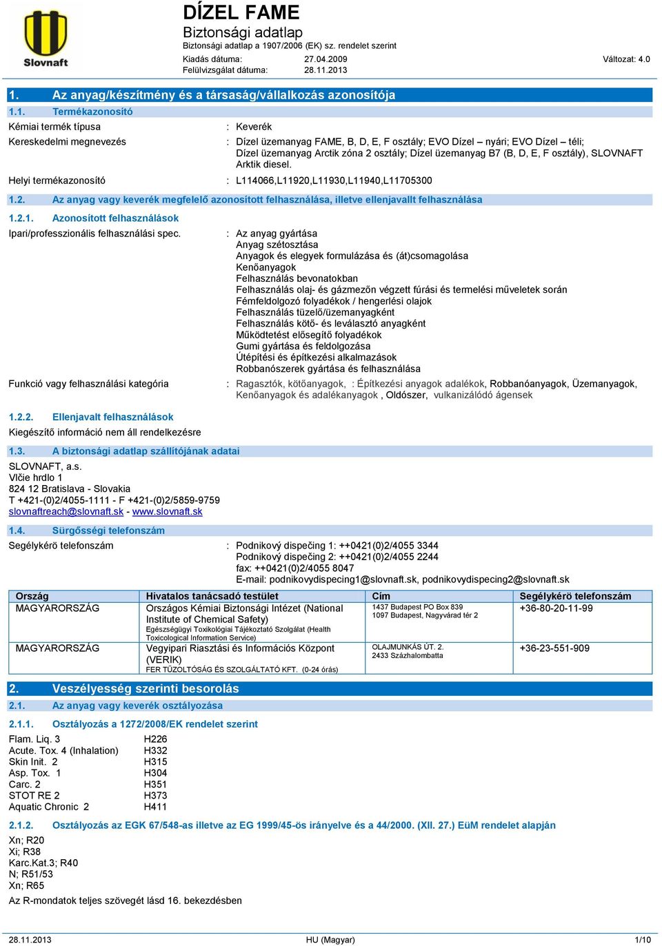 osztály; EVO Dízel nyári; EVO Dízel téli; Dízel üzemanyag Arctik zóna 2 osztály; Dízel üzemanyag B7 (B, D, E, F osztály), SLOVNAFT Arktik diesel. L114066,L11920,L11930,L11940,L11705300 1.2. Az anyag vagy keverék megfelelő azonosított felhasználása, illetve ellenjavallt felhasználása 1.