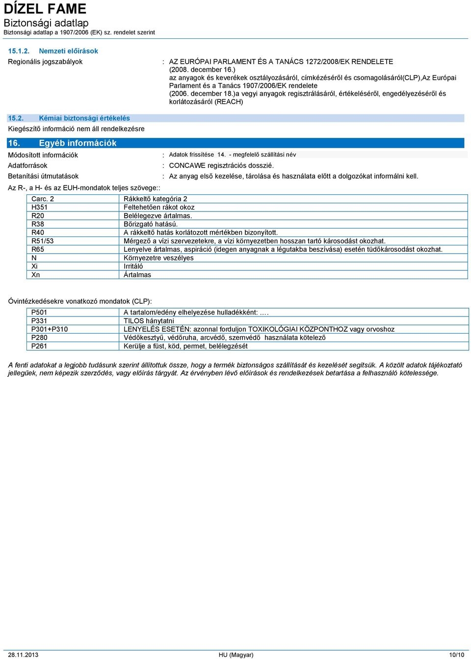 )a vegyi anyagok regisztrálásáról, értékeléséről, engedélyezéséről és korlátozásáról (REACH) 15.2. Kémiai biztonsági értékelés 16.