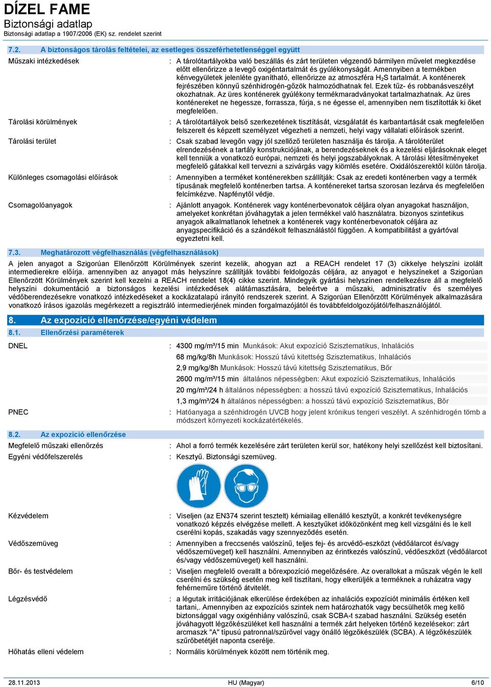 gyúlékonyságát. Amennyiben a termékben kénvegyületek jelenléte gyanítható, ellenőrizze az atmoszféra H 2S tartalmát. A konténerek fejrészében könnyű szénhidrogén-gőzök halmozódhatnak fel.