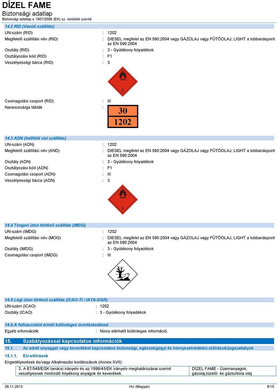 3 ADN (belföldi vízi szállítás) UN-szám (ADN) Megfelelő szállítási név (AND) Osztály (ADN) Osztályozási kód (ADN) Csomagolási csoport (ADN) 1202 DIESEL megfelel az EN 5902004 vagy GÁZOLAJ vagy