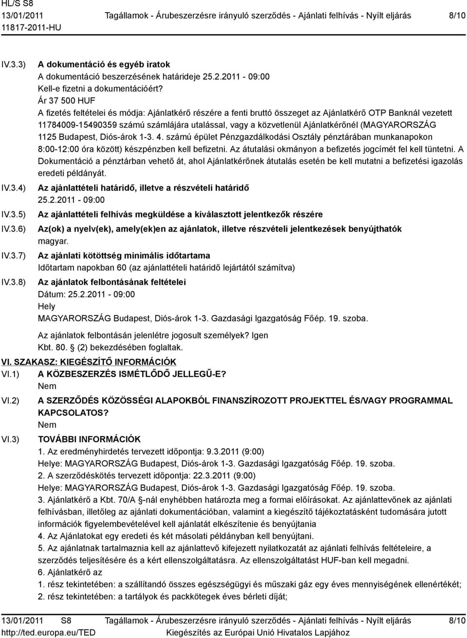 Ajánlatkérőnél (MAGYARORSZÁG 1125 Budapest, Diós-árok 1-3. 4. számú épület Pénzgazdálkodási Osztály pénztárában munkanapokon 8:00-12:00 óra között) készpénzben kell befizetni.