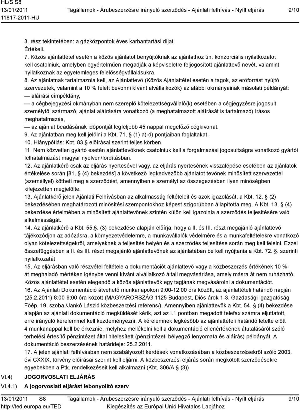 Az ajánlatnak tartalmaznia kell, az Ajánlattevő (Közös Ajánlattétel esetén a tagok, az erőforrást nyújtó szervezetek, valamint a 10 % felett bevonni kívánt alvállalkozók) az alábbi okmányainak