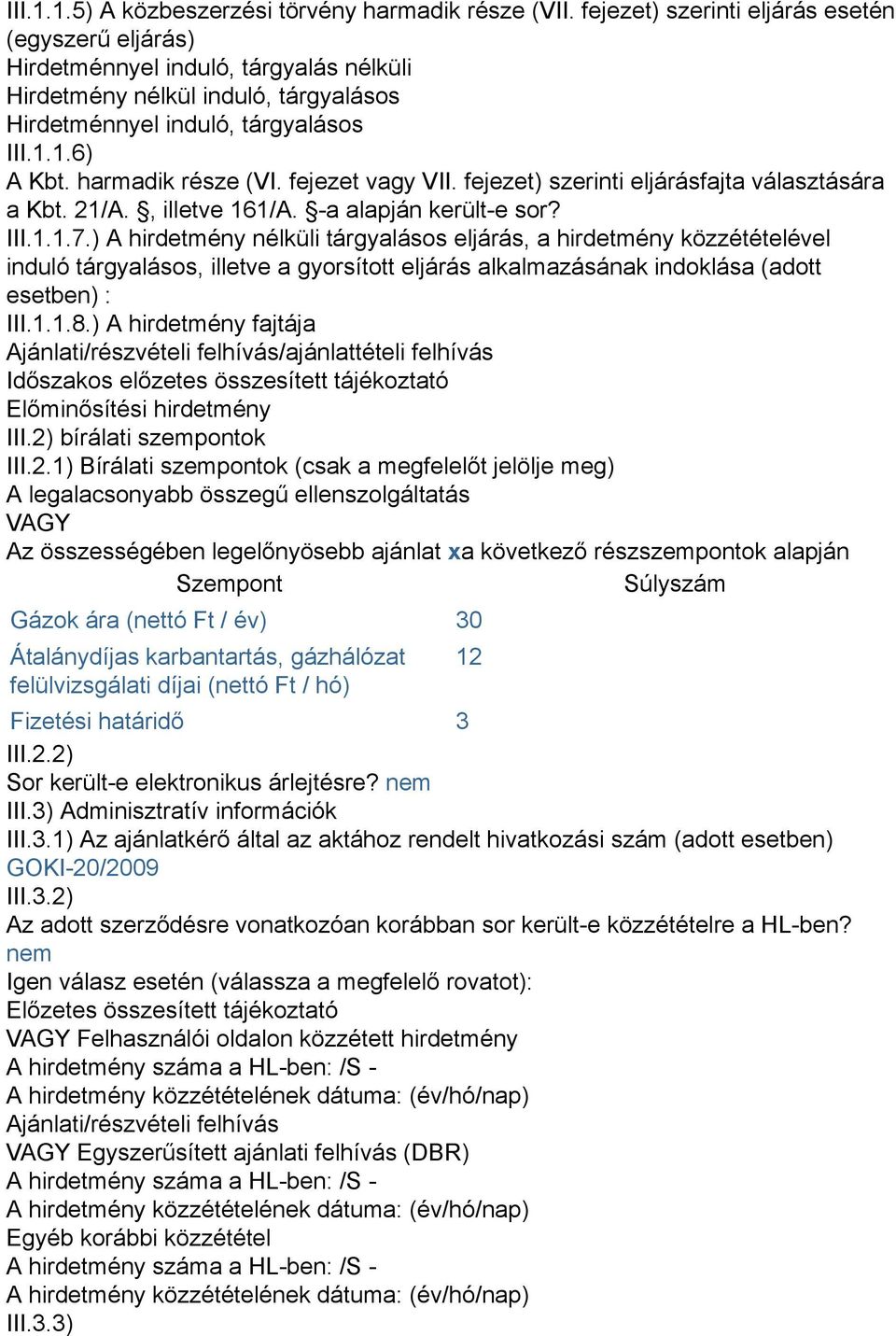 harmadik része (VI. fejezet vagy VII. fejezet) szerinti eljárásfajta választására a Kbt. 21/A., illetve 161/A. -a alapján került-e sor? III.1.1.7.