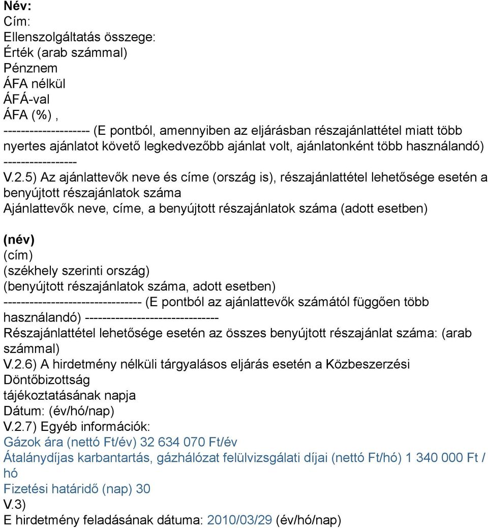 5) Az ajánlattevők neve és címe (ország is), részajánlattétel lehetősége esetén a benyújtott részajánlatok száma Ajánlattevők neve, címe, a benyújtott részajánlatok száma (adott esetben) (név) (cím)