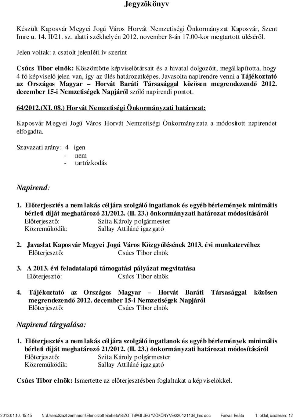 Javasolta napirendre venni a Tájékoztató az Országos Magyar Horvát Baráti Társasággal közösen megrendezendő 2012. december 15-i Nemzetiségek Napjáról szóló napirendi pontot. 64/2012.(XI. 08.