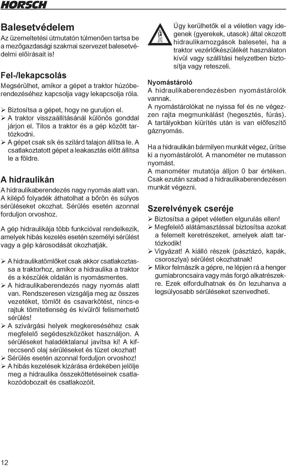 ¾A traktor visszaállításánál különös gonddal járjon el. Tilos a traktor és a gép között tartózkodni. ¾A gépet csak sík és szilárd talajon állítsa le.