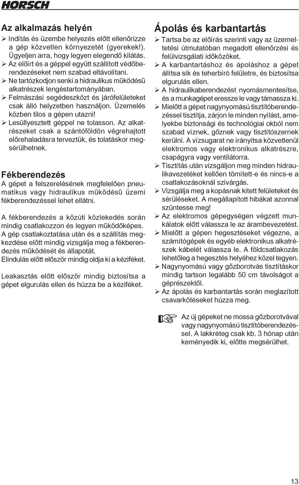 ¾Felmászási segédeszközt és járófelületeket csak álló helyzetben használjon. Üzemelés közben tilos a gépen utazni! ¾Lesüllyesztett géppel ne tolasson.