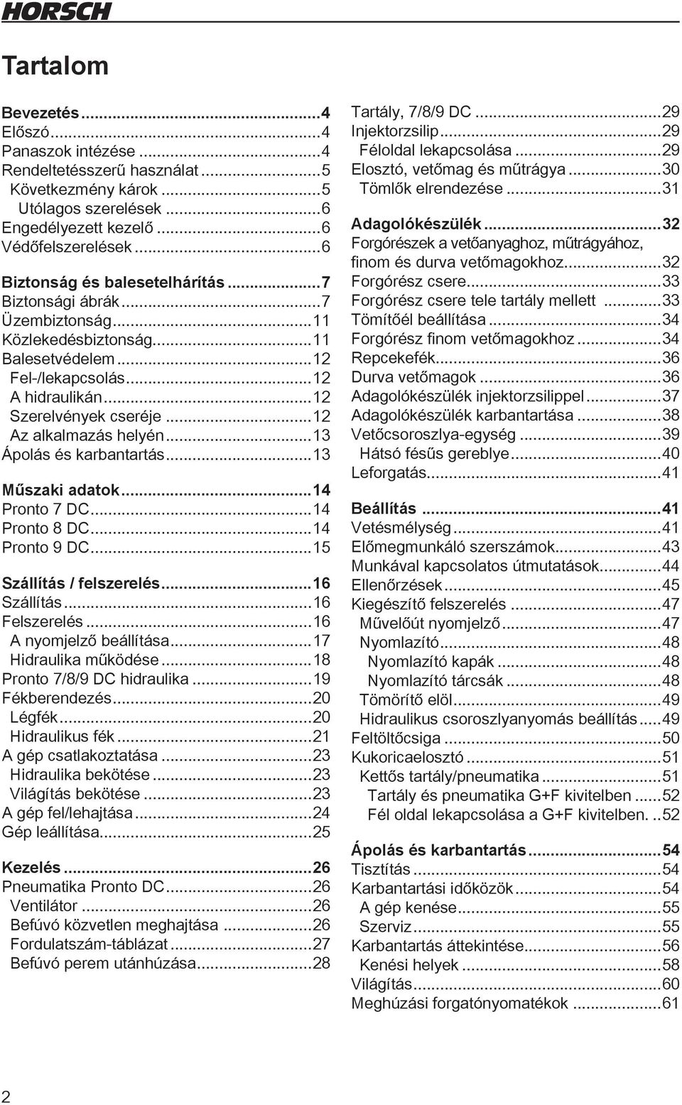 ..12 Az alkalmazás helyén...13 Ápolás és karbantartás...13 Műszaki adatok...14 Pronto 7 DC...14 Pronto 8 DC...14 Pronto 9 DC...15 Szállítás / felszerelés...16 Szállítás...16 Felszerelés.