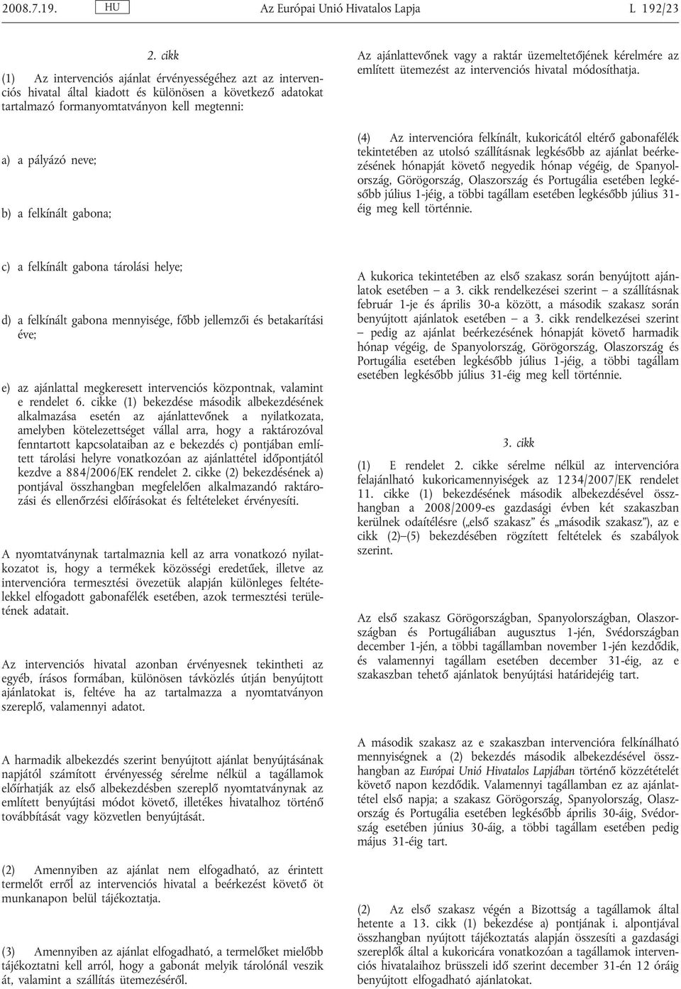 felkínált gabona; Az ajánlattevőnek vagy a raktár üzemeltetőjének kérelmére az említett ütemezést az intervenciós hivatal módosíthatja.