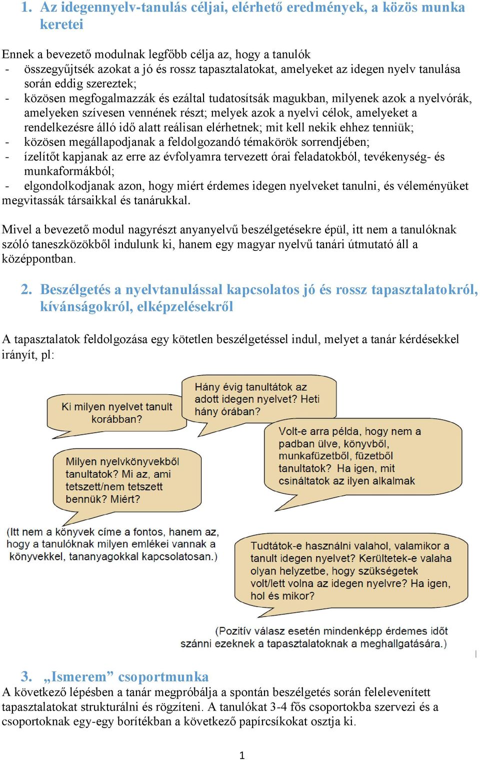 amelyeket a rendelkezésre álló idő alatt reálisan elérhetnek; mit kell nekik ehhez tenniük; - közösen megállapodjanak a feldolgozandó témakörök sorrendjében; - ízelítőt kapjanak az erre az évfolyamra