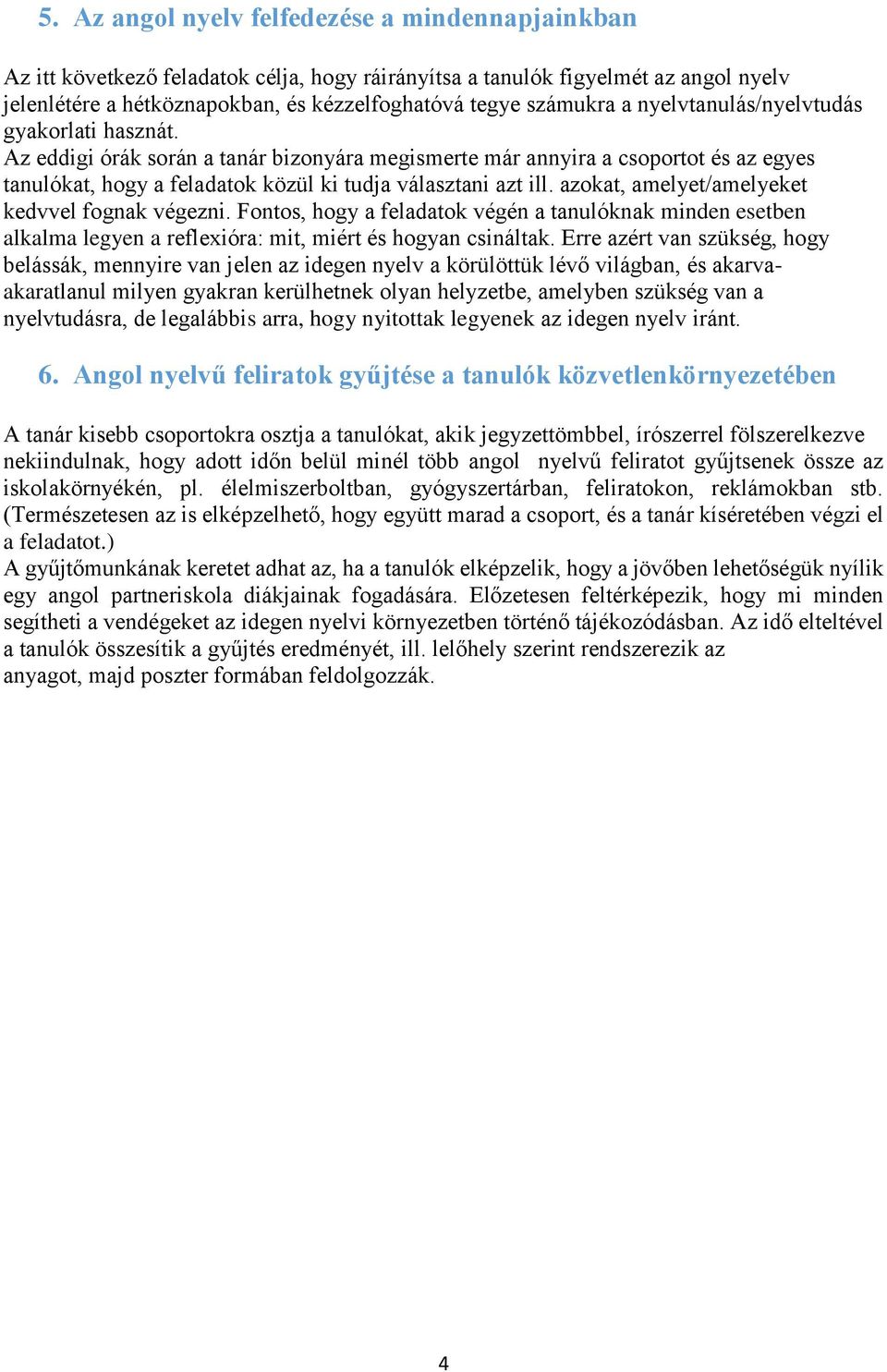 azokat, amelyet/amelyeket kedvvel fognak végezni. Fontos, hogy a feladatok végén a tanulóknak minden esetben alkalma legyen a reflexióra: mit, miért és hogyan csináltak.