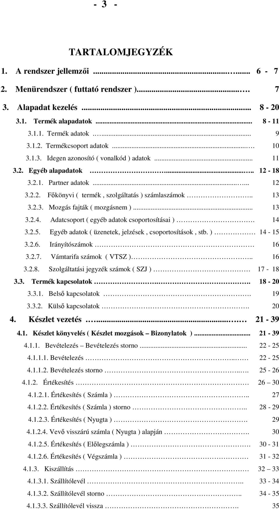 .. 13 3.2.4. Adatcsoport ( egyéb adatok csoportosításai ). 14 3.2.5. Egyéb adatok ( üzenetek, jelzések, csoportosítások, stb. ) 14-15 3.2.6. Irányítószámok 16 3.2.7. Vámtarifa számok ( VTSZ ).. 16 3.2.8.