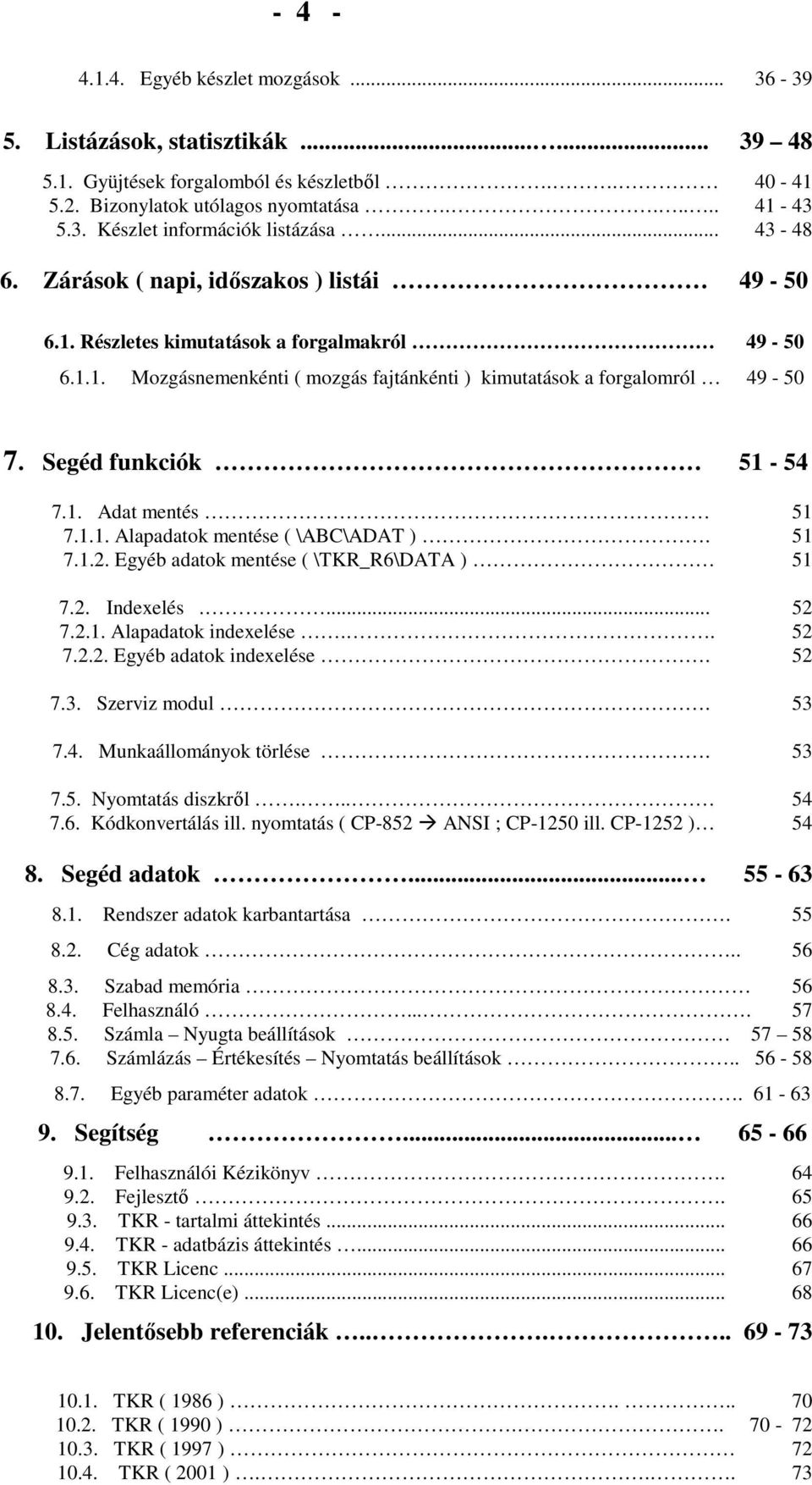 Segéd funkciók 51-54 7.1. Adat mentés 51 7.1.1. Alapadatok mentése ( \ABC\ADAT ). 51 7.1.2. Egyéb adatok mentése ( \TKR_R6\DATA ) 51 7.2. Indexelés.... 52 7.2.1. Alapadatok indexelése.. 52 7.2.2. Egyéb adatok indexelése.