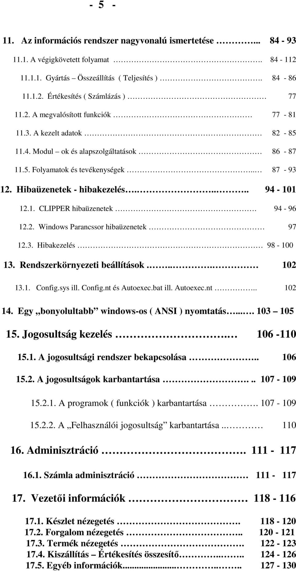 3. Hibakezelés 98-100 13. Rendszerkörnyezeti beállítások.... 102 13.1. Config.sys ill. Config.nt és Autoexec.bat ill. Autoexec.nt.. 102 14. Egy bonyolultabb windows-os ( ANSI ) nyomtatás.... 103 105 15.