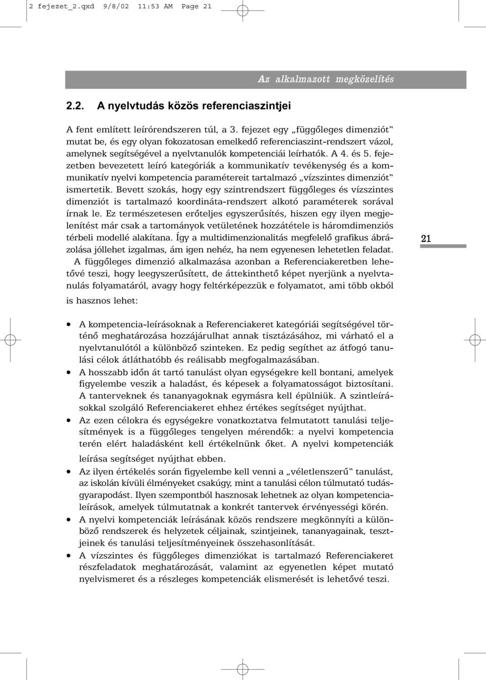 fejezetben bevezetett leíró kategóriák a kommunikatív tevékenység és a kommunikatív nyelvi kompetencia paramétereit tartalmazó vízszintes dimenziót ismertetik.