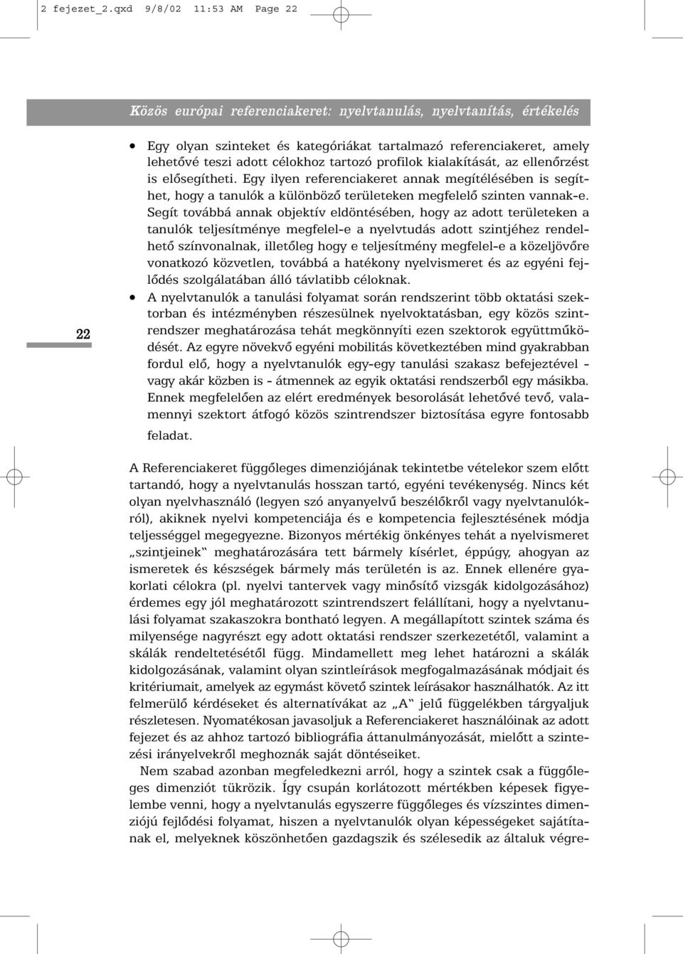 tartozó profilok kialakítását, az ellenõrzést is elõsegítheti. Egy ilyen referenciakeret annak megítélésében is segíthet, hogy a tanulók a különbözõ területeken megfelelõ szinten vannak-e.