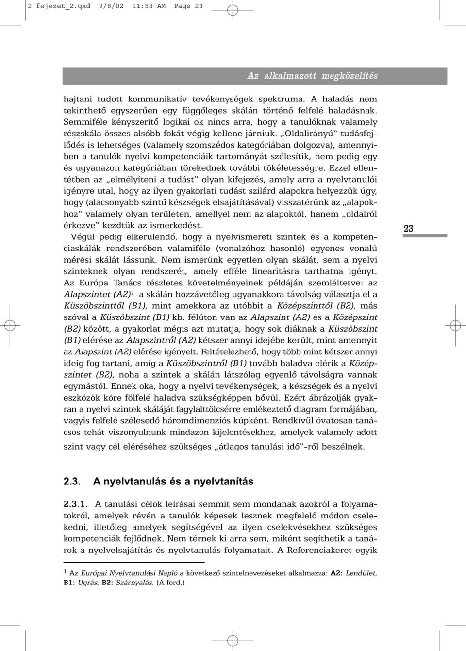 Semmiféle kényszerítõ logikai ok nincs arra, hogy a tanulóknak valamely részskála összes alsóbb fokát végig kellene járniuk.