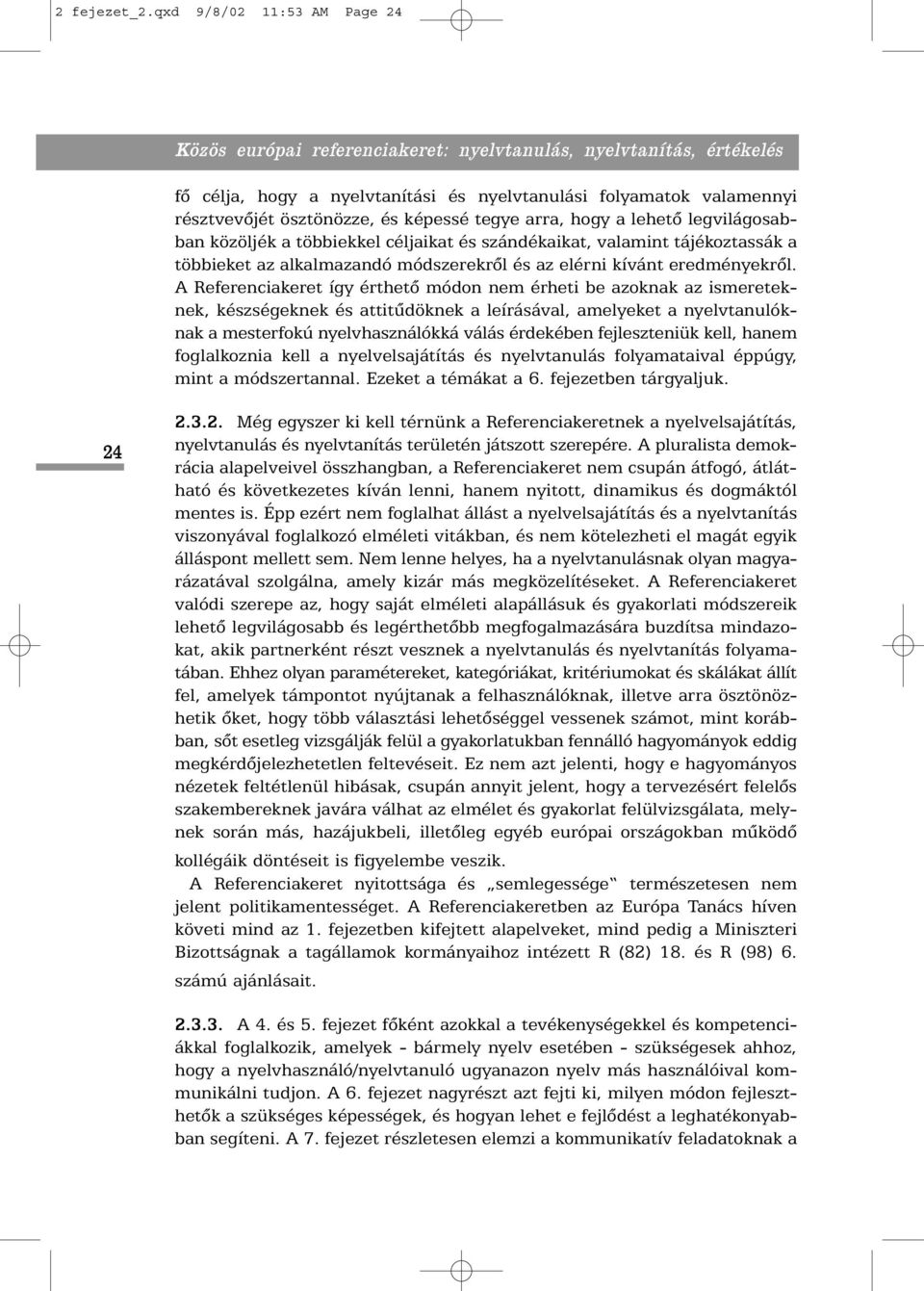 képessé tegye arra, hogy a lehetõ legvilágosabban közöljék a többiekkel céljaikat és szándékaikat, valamint tájékoztassák a többieket az alkalmazandó módszerekrõl és az elérni kívánt eredményekrõl.