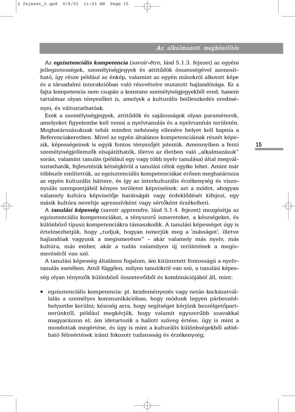 fejezet) az egyéni jellegzetességek, személyiségjegyek és attitûdök összességével azonosítható, így része például az énkép, valamint az egyén másokról alkotott képe és a társadalmi interakcióban való