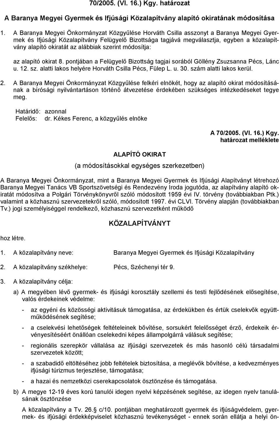 az alábbiak szerint módosítja: az alapító okirat 8. pontjában a Felügyelő Bizottság tagjai sorából Göllény Zsuzsanna Pécs, Lánc u. 12. sz. alatti lakos helyére Horváth Csilla Pécs, Fülep L. u. 30.