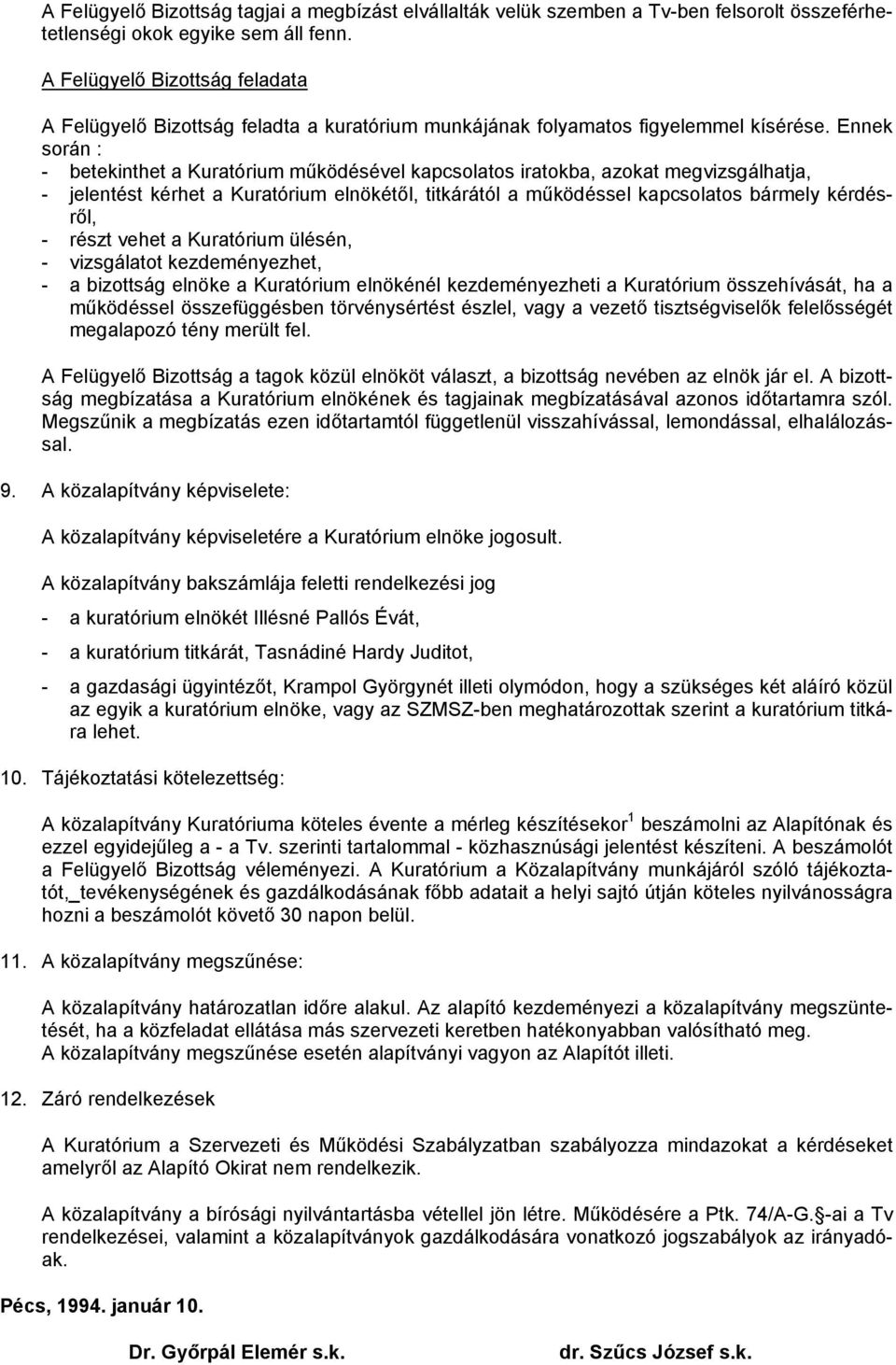 Ennek során : - betekinthet a Kuratórium működésével kapcsolatos iratokba, azokat megvizsgálhatja, - jelentést kérhet a Kuratórium elnökétől, titkárától a működéssel kapcsolatos bármely kérdésről, -