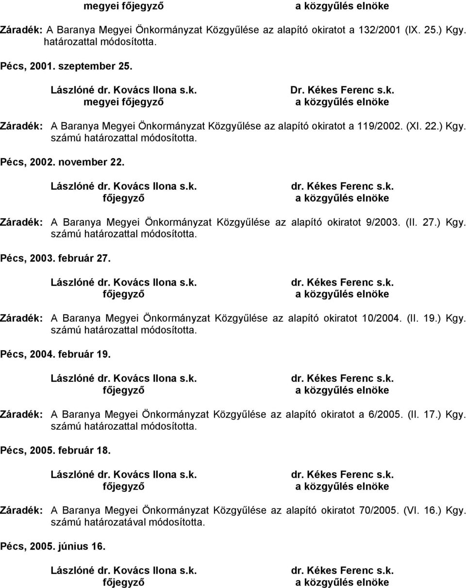 Záradék: A Baranya Megyei Önkormányzat Közgyűlése az alapító okiratot 10/2004. (II. 19.) Kgy. Pécs, 2004. február 19. Záradék: A Baranya Megyei Önkormányzat Közgyűlése az alapító okiratot a 6/2005.