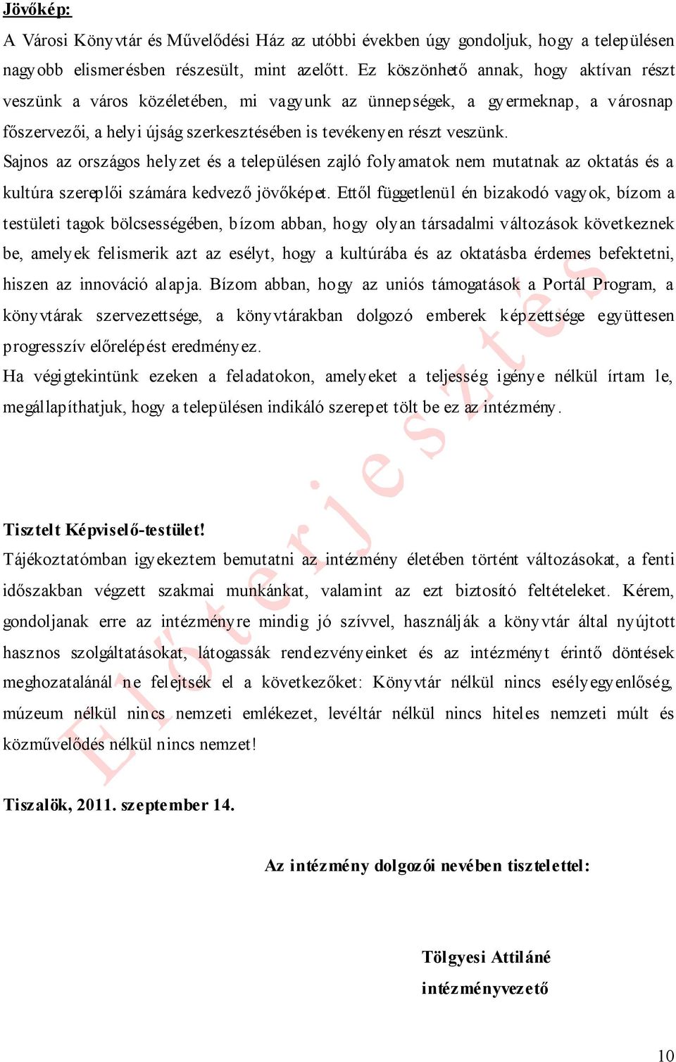 Sajnos az országos helyzet és a településen zajló folyamatok nem mutatnak az oktatás és a kultúra szereplői számára kedvező jövőképet.