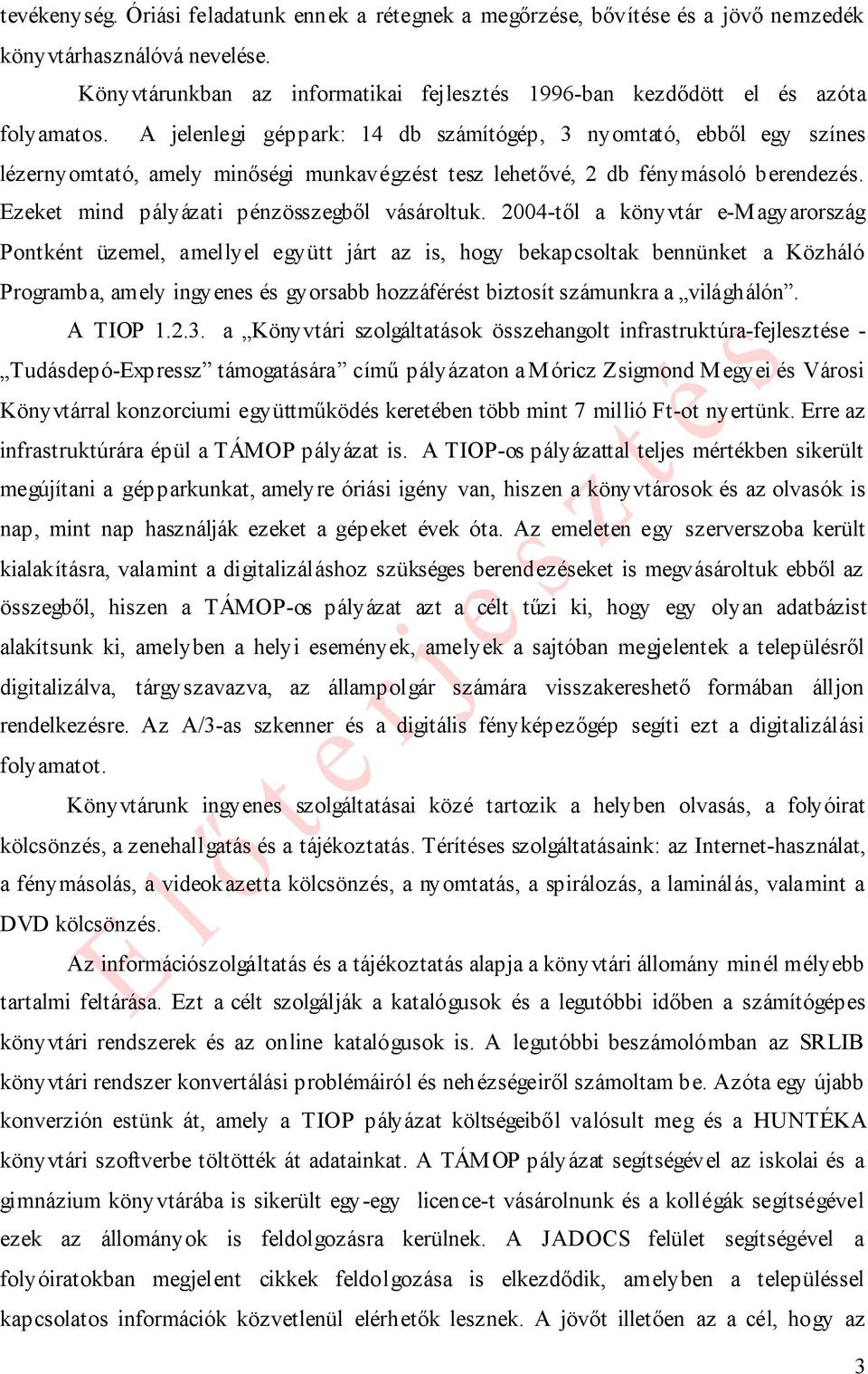 A jelenlegi géppark: 14 db számítógép, 3 nyomtató, ebből egy színes lézernyomtató, amely minőségi munkavégzést tesz lehetővé, 2 db fénymásoló berendezés.