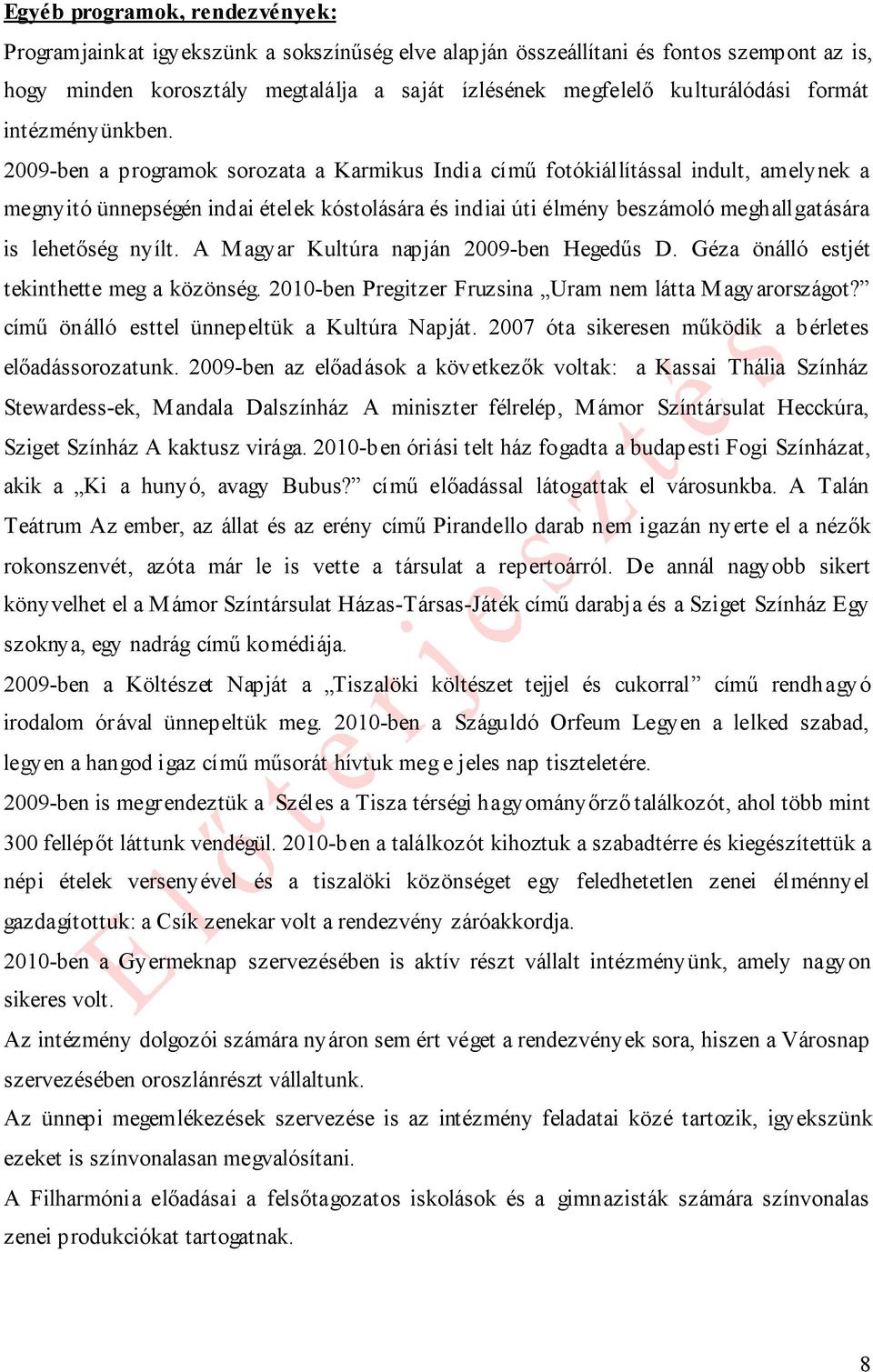 2009-ben a programok sorozata a Karmikus India című fotókiállítással indult, amelynek a megnyitó ünnepségén indai ételek kóstolására és indiai úti élmény beszámoló meghallgatására is lehetőség nyílt.