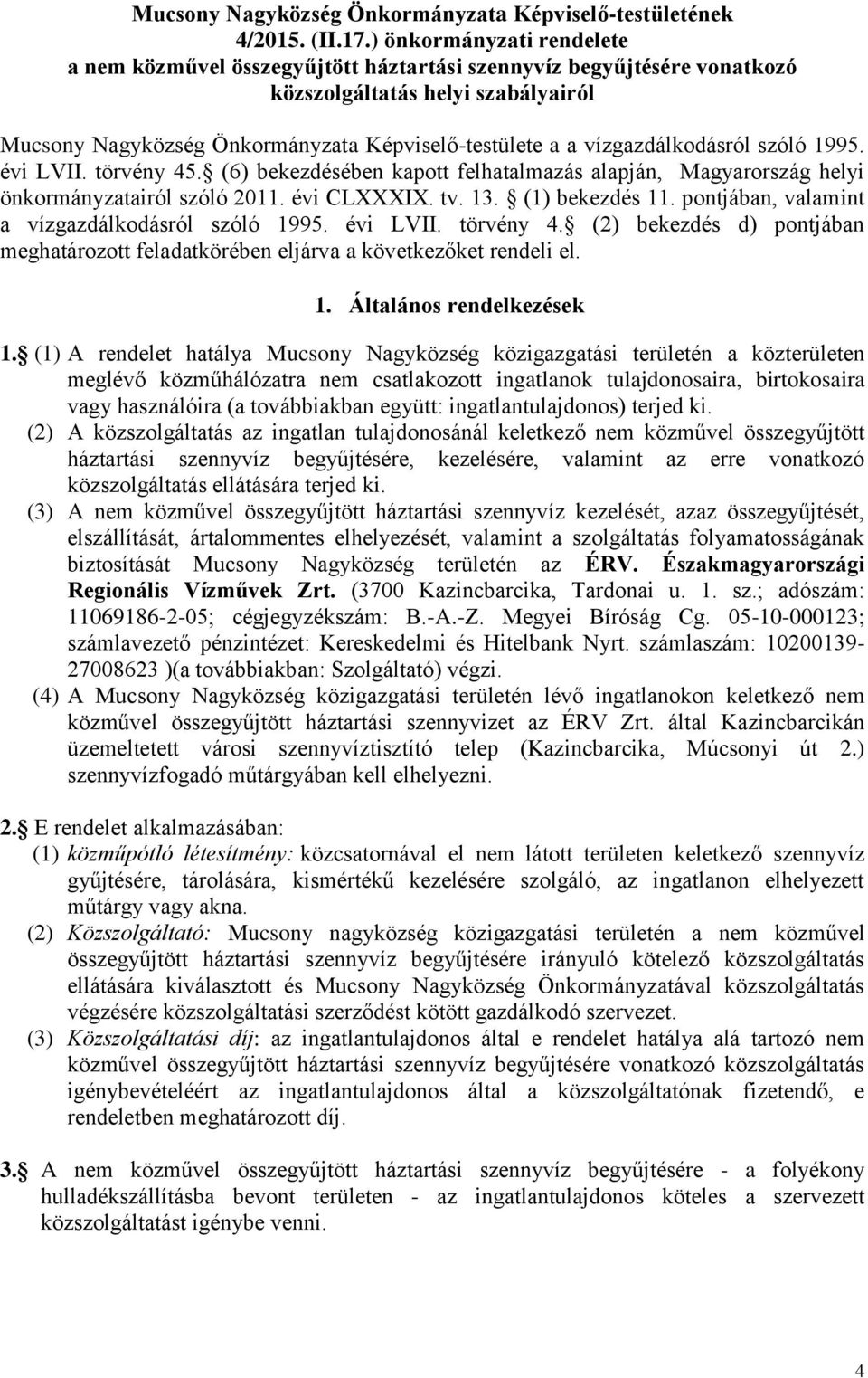 vízgazdálkodásról szóló 1995. évi LVII. törvény 45. (6) bekezdésében kapott felhatalmazás alapján, Magyarország helyi önkormányzatairól szóló 2011. évi CLXXXIX. tv. 13. (1) bekezdés 11.