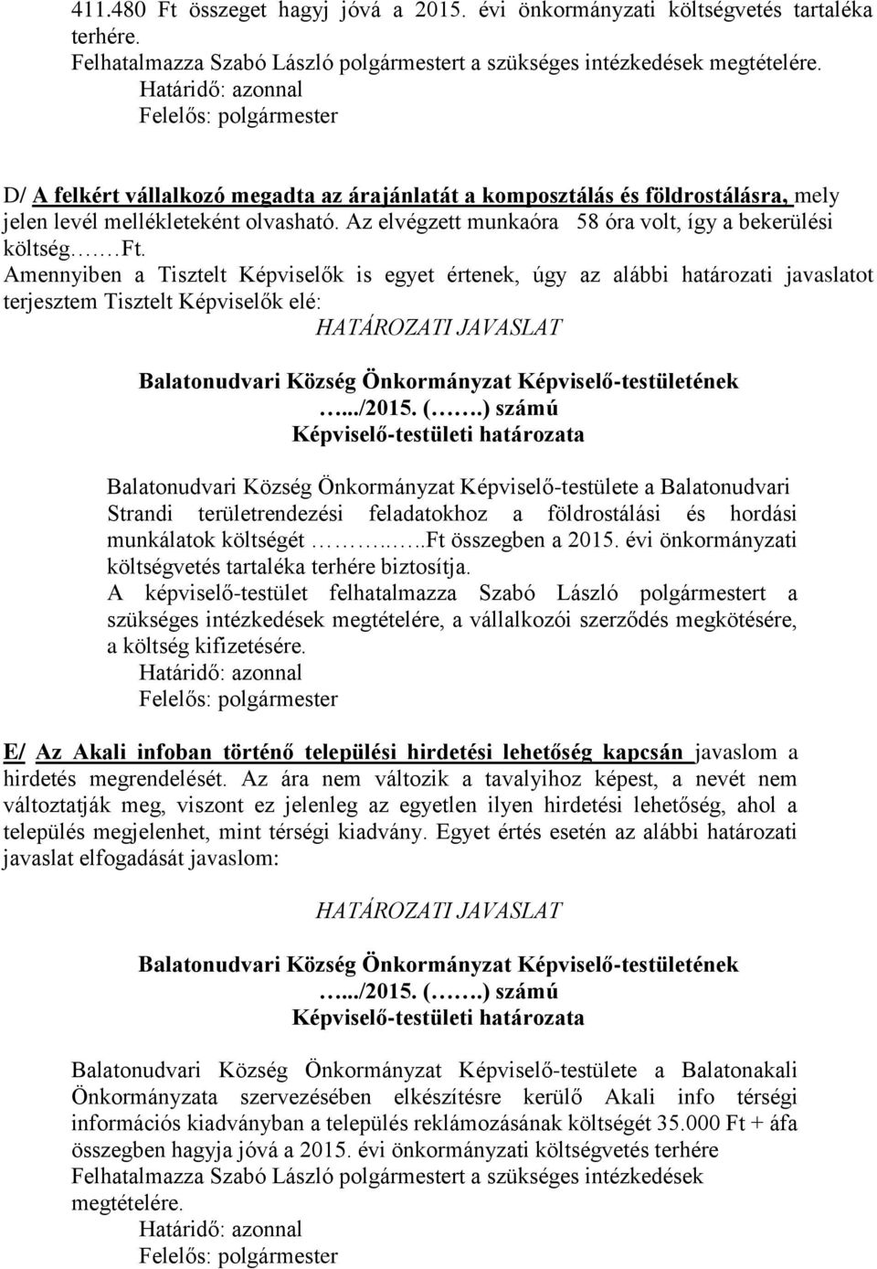 Amennyiben a Tisztelt Képviselők is egyet értenek, úgy az alábbi határozati javaslatot terjesztem Tisztelt Képviselők elé: Balatonudvari Község Önkormányzat Képviselő-testülete a Balatonudvari