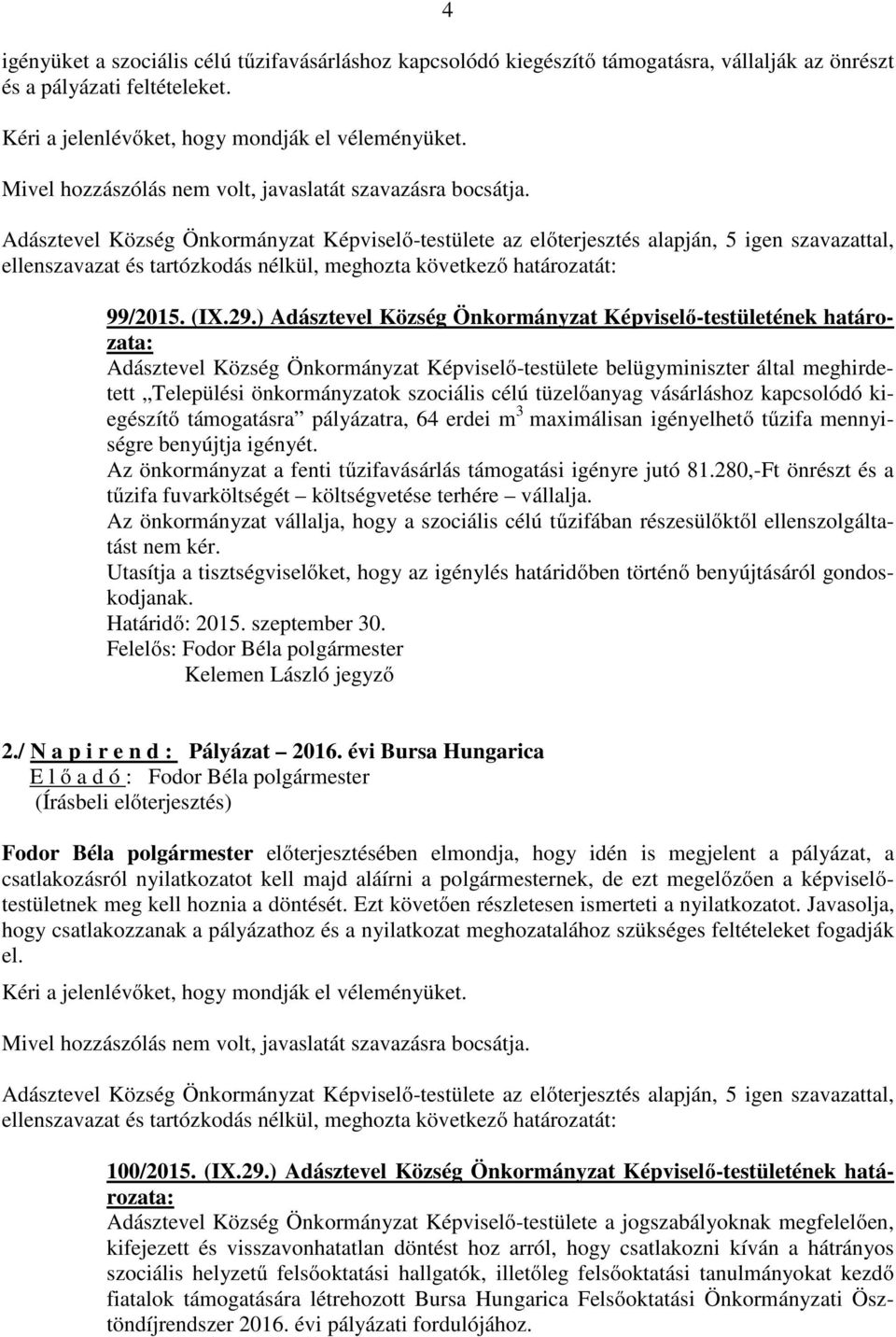 tüzelőanyag vásárláshoz kapcsolódó kiegészítő támogatásra pályázatra, 64 erdei m 3 maximálisan igényelhető tűzifa mennyiségre benyújtja igényét.