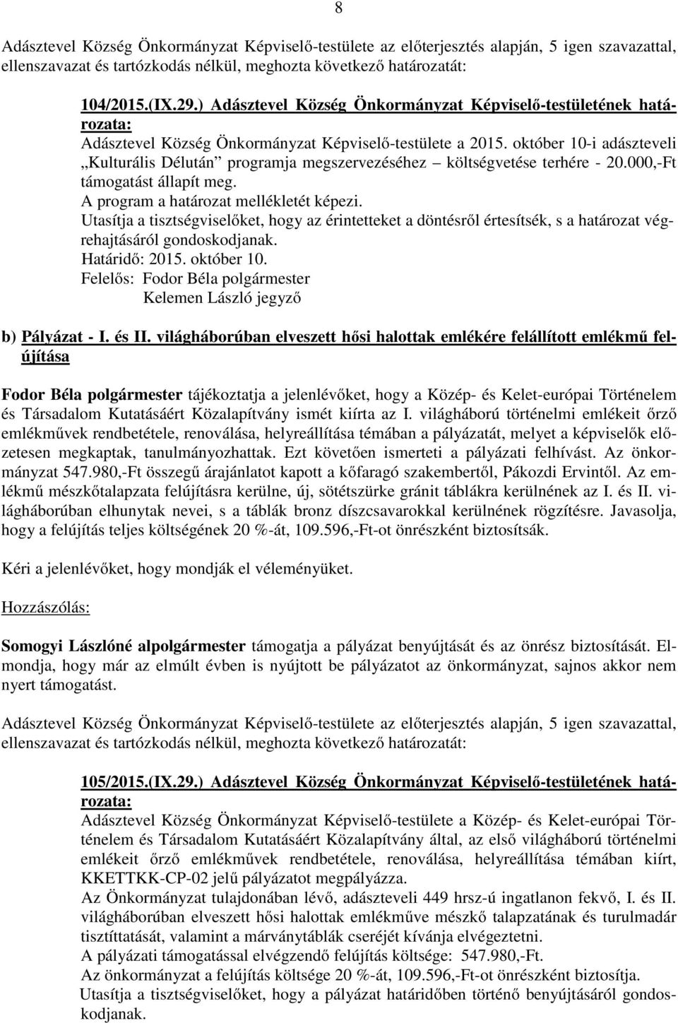 Utasítja a tisztségviselőket, hogy az érintetteket a döntésről értesítsék, s a határozat végrehajtásáról gondoskodjanak. Határidő: 2015. október 10. b) Pályázat - I. és II.