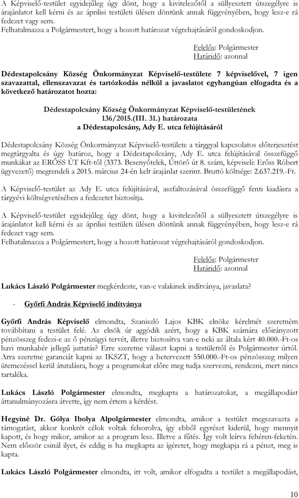 Felelős: Polgármester Határidő: azonnal Dédestapolcsány Község Önkormányzat Képviselő-testülete 7 képviselővel, 7 igen szavazattal, ellenszavazat és tartózkodás nélkül a javaslatot egyhangúan