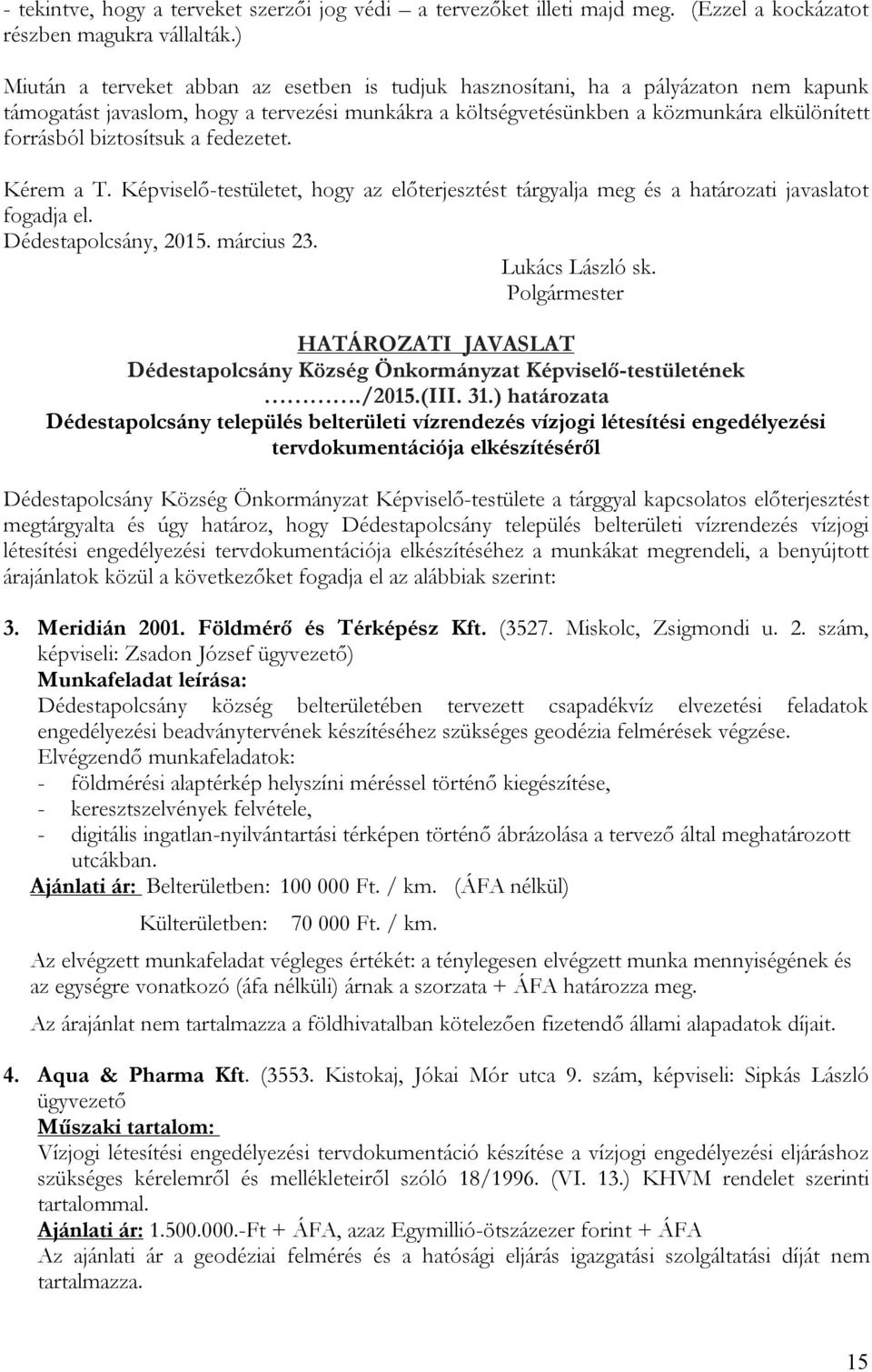 biztosítsuk a fedezetet. Kérem a T. Képviselő-testületet, hogy az előterjesztést tárgyalja meg és a határozati javaslatot fogadja el. Dédestapolcsány, 2015. március 23. Lukács László sk.