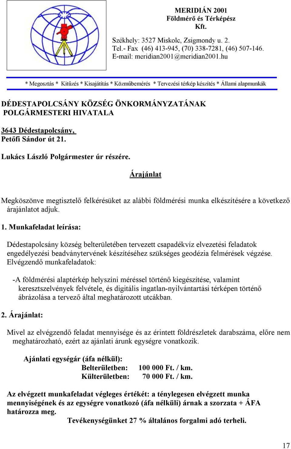 Sándor út 21. Lukács László Polgármester úr részére. Árajánlat Megköszönve megtisztelő felkérésüket az alábbi földmérési munka elkészítésére a következő árajánlatot adjuk. 1.