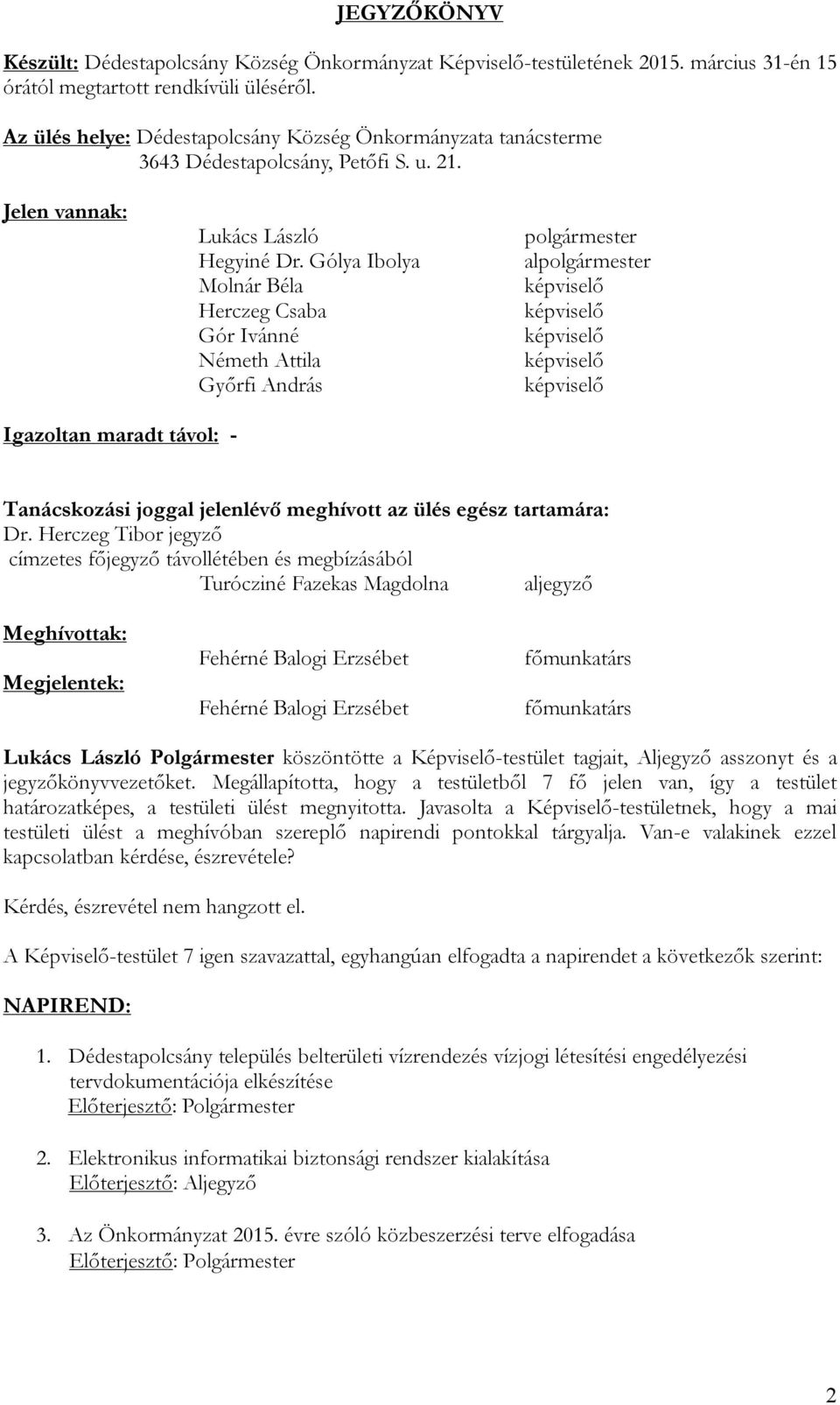 Gólya Ibolya Molnár Béla Herczeg Csaba Gór Ivánné Németh Attila Győrfi András polgármester alpolgármester képviselő képviselő képviselő képviselő képviselő Igazoltan maradt távol: - Tanácskozási