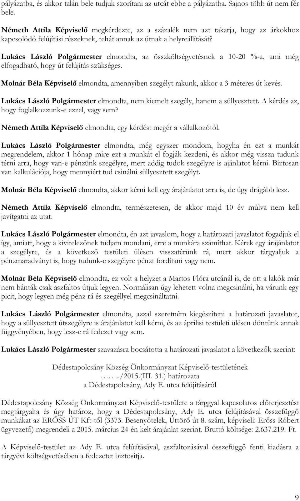 Lukács László Polgármester elmondta, az összköltségvetésnek a 10-20 %-a, ami még elfogadható, hogy út felújítás szükséges.