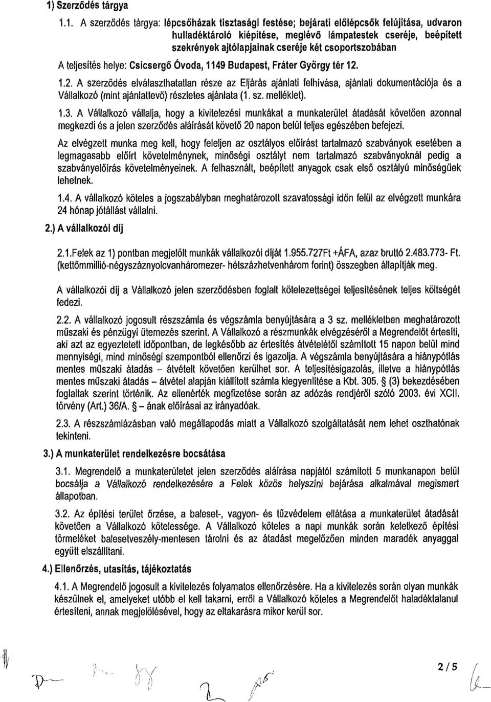 1. A szerződés tárgya: lépcsőházak tisztasági festése; bejárati előlépcsők felújítása, udvaron hulladéktároló kiépítése, meglévő lámpatestek cseréje, beépített szekrények ajtólapjainak cseréje két