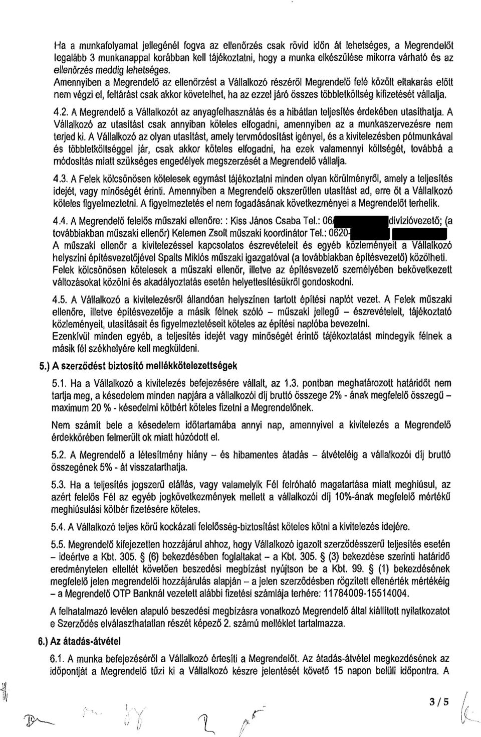 Amennyiben a Megrendelő az ellenőrzést a Vállalkozó részéről Megrendelő felé közölt eltakarás előtt nem végzi el, feltárást csak akkor követelhet, ha az ezzel járó összes többletköltség kifizetését